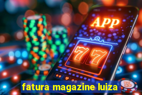 fatura magazine luiza